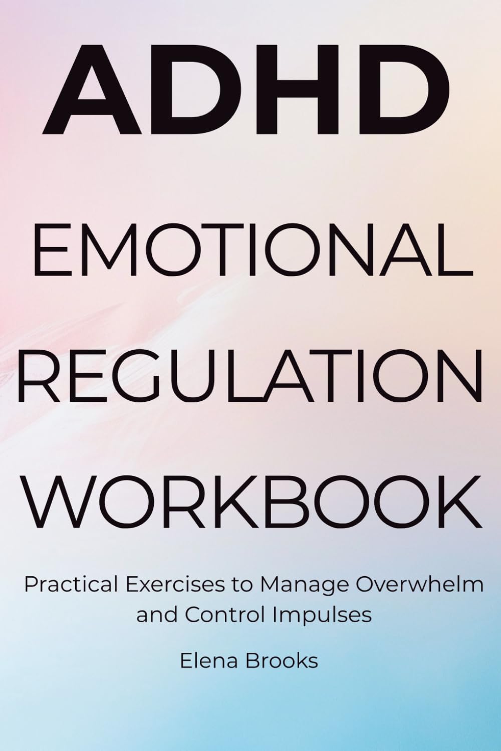 ADHD Emotional Regulation Workbook: Practical Exercises to Manage Overwhelm and Control Impulses