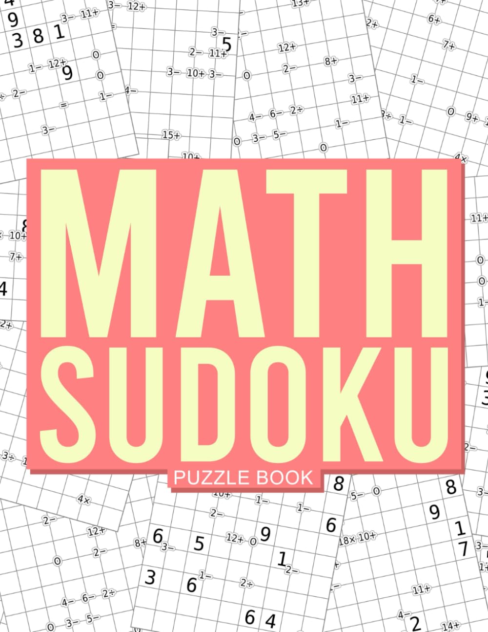 Math Sudoku Puzzle Book: 600 Easy, Medium & Hard Challenges Combining Multiplication, Division, Addition, Subtraction.