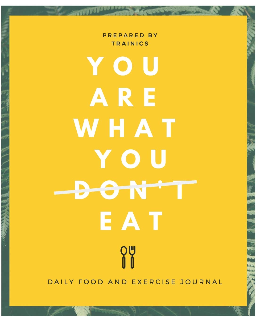 YOU ARE WHAT YOU DON’T EAT: Daily food and exercise journal to help you upgrade your body. <90 Days Meal, Activity, and Feelings tracker.>