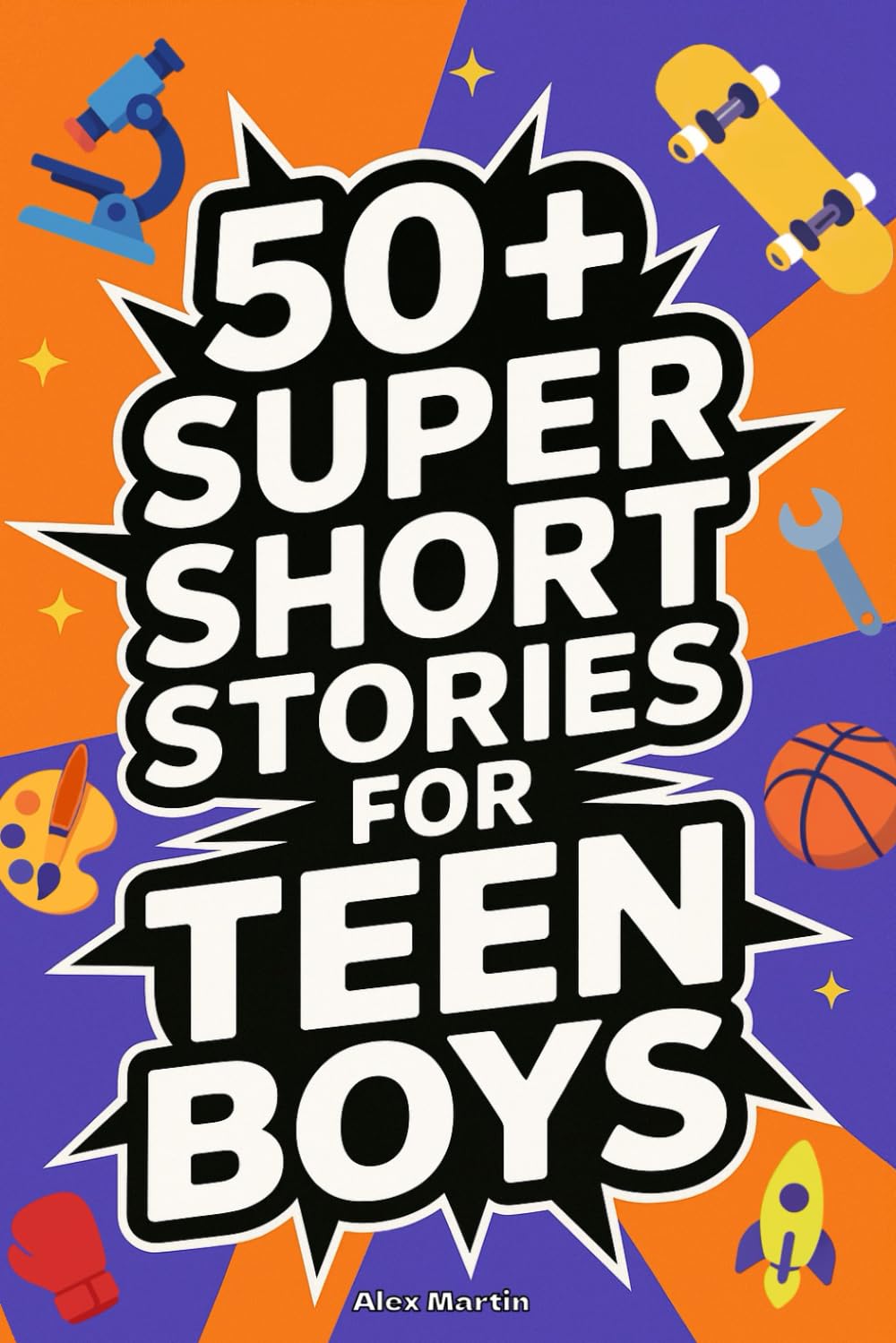 50+ Super Short Stories for Teen Boys: The Complete Collection of 5-Minute True Stories about Athletes, Artists, Entrepreneurs, Explorers, and ... and Confidence: 1 (Books for Teen Boys)
