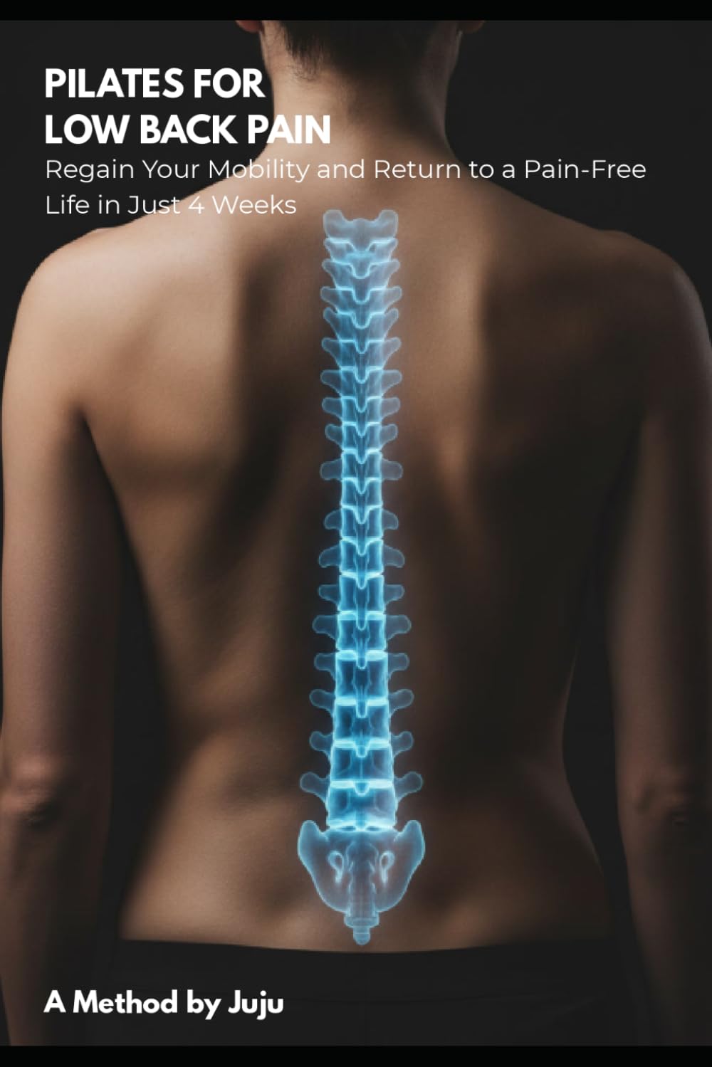 PILATES FOR LOW BACK PAIN: Regain Your Mobility and Return to a Pain-Free Life in Just 4 Weeks. (The Juju Method)
