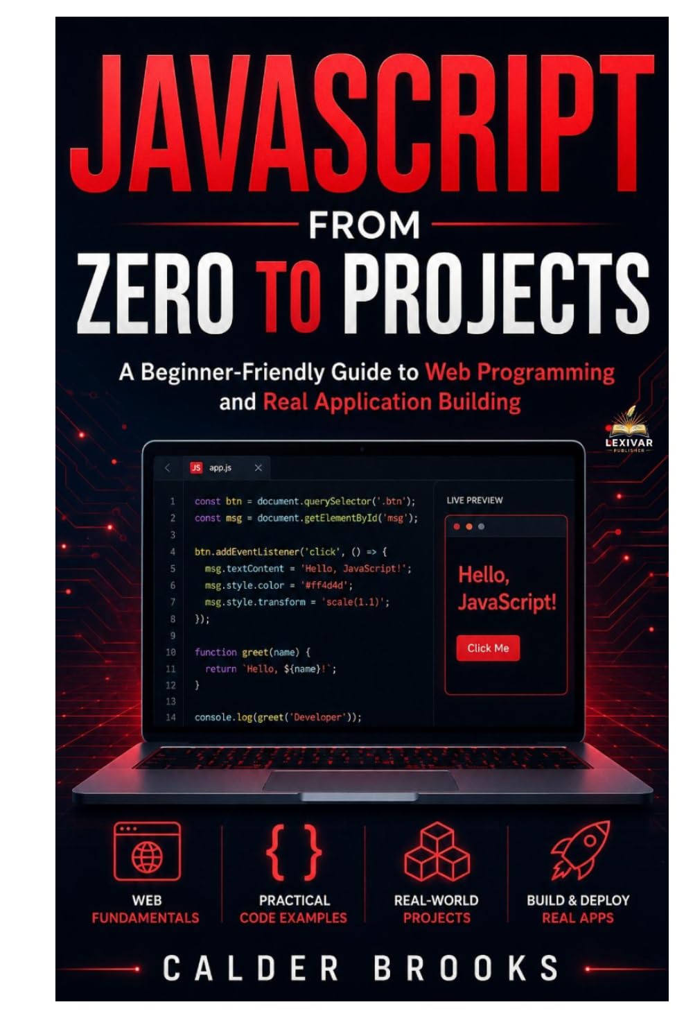 JAVASCRIPT FROM ZERO TO PROJECTS: A Beginner-Friendly Guide to Web Programming and Real Application Building