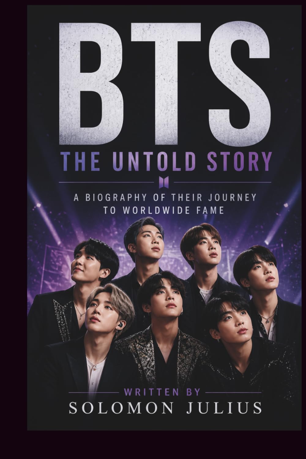 BTS: THE UNTOLD STORY: A BIOGRAPHY OF THEIR JOURNEY TO WORLDWIDE FAME