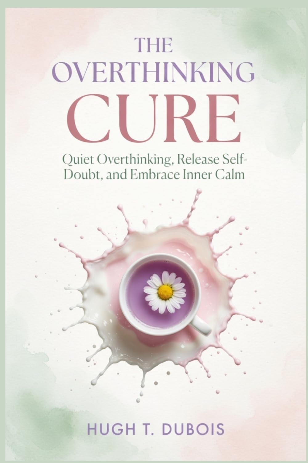 THE OVERTHINKING CURE: Gentle Steps to Quiet Overthinking, Release Self-Doubt, and Embrace Inner Calm