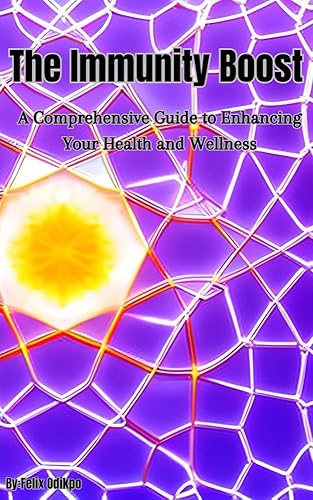 The Immunity Boost: A Comprehensive Guide to Enhancing Your Health and Wellness: Holistic wellness approach, Immunity-boosting tips, Enhancing overall well-being