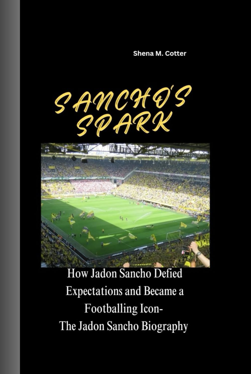 SANCHO'S SPARK: How Jadon Sancho Defied Expectations and Became a Footballing Icon- The Jadon Sancho Biography