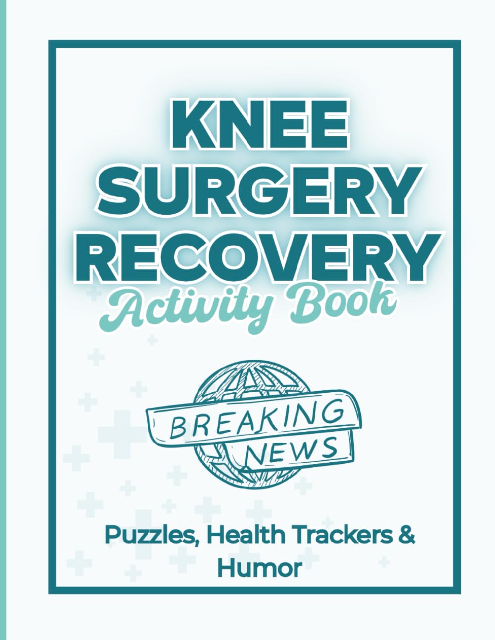 Knee Surgery Recovery Activity Book: 100+ Pages of Puzzles, Sudoku, Word Search, and Daily Recovery Logs for a Positive Post-Op Healing Journey