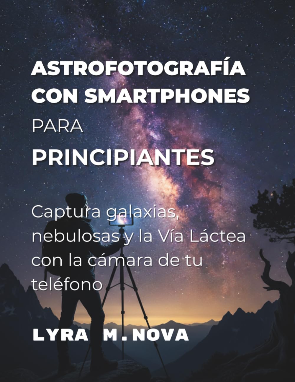 Astrofotografía con smartphones para principiantes: Captura galaxias, nebulosas y la Vía Láctea con la cámara de tu teléfono