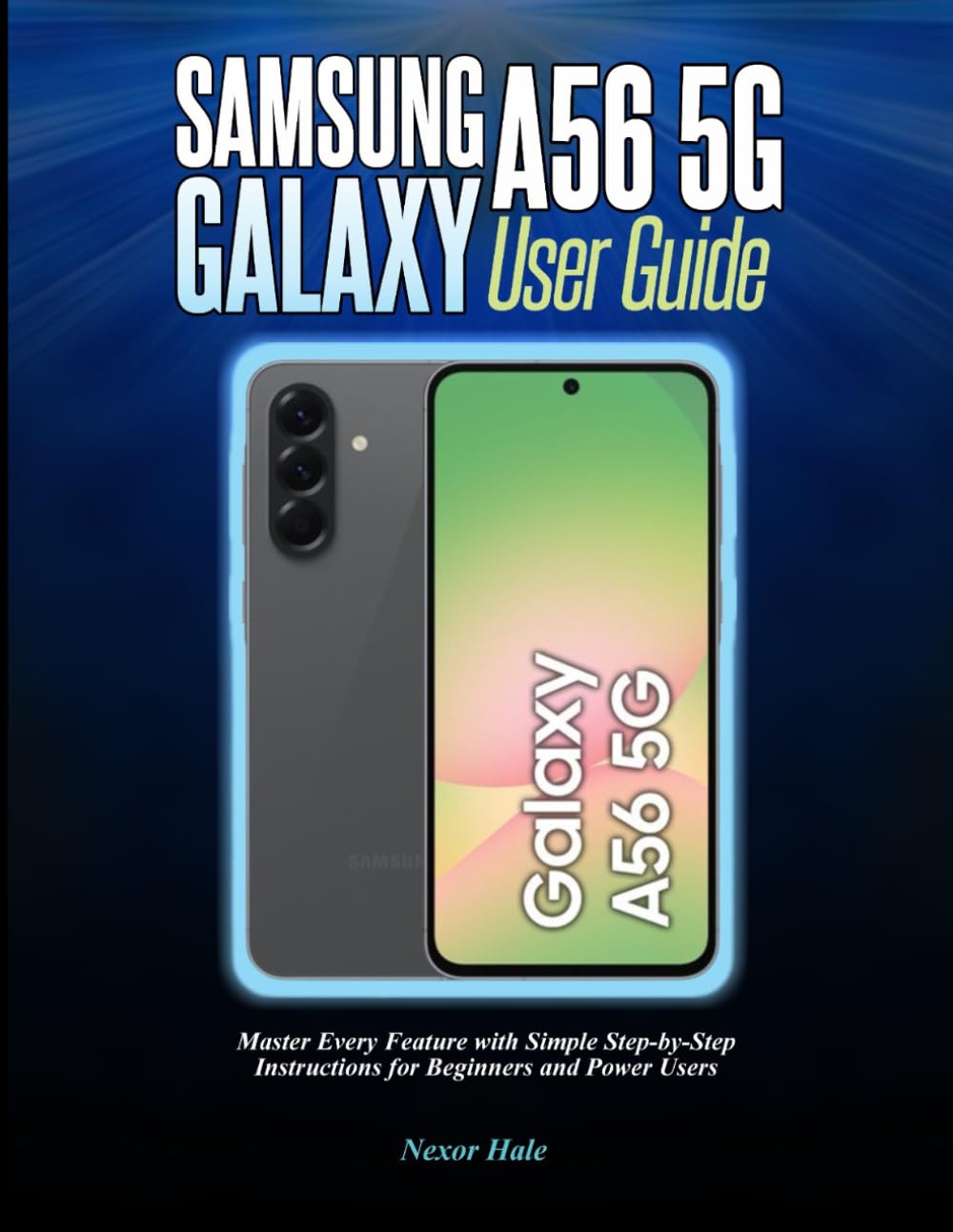 Samsung Galaxy A56 5G User Guide: Master Every Feature with Simple Step-by-Step Instructions for Beginners and Power Users