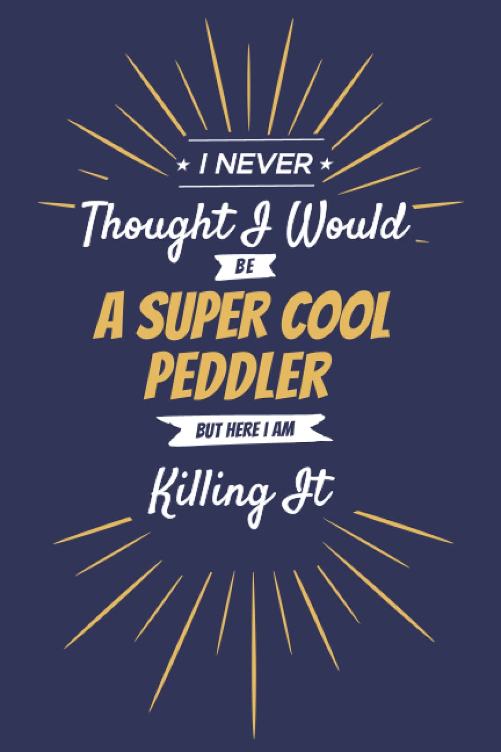 I Never Thought I Would Be a Supercool Peddler But Here I Am Killing It: Lined Notebook / Journal For Supercool Peddler | Funny Peddler Notebook & Journal | 6 x 9 size, Soft Cover, 120 Pages