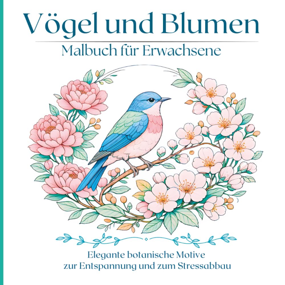 Vögel und Blumen Malbuch für Erwachsene: Wunderschöne botanische Vogel illustrationen für entspannendes Ausmalen und Achtsamkeit