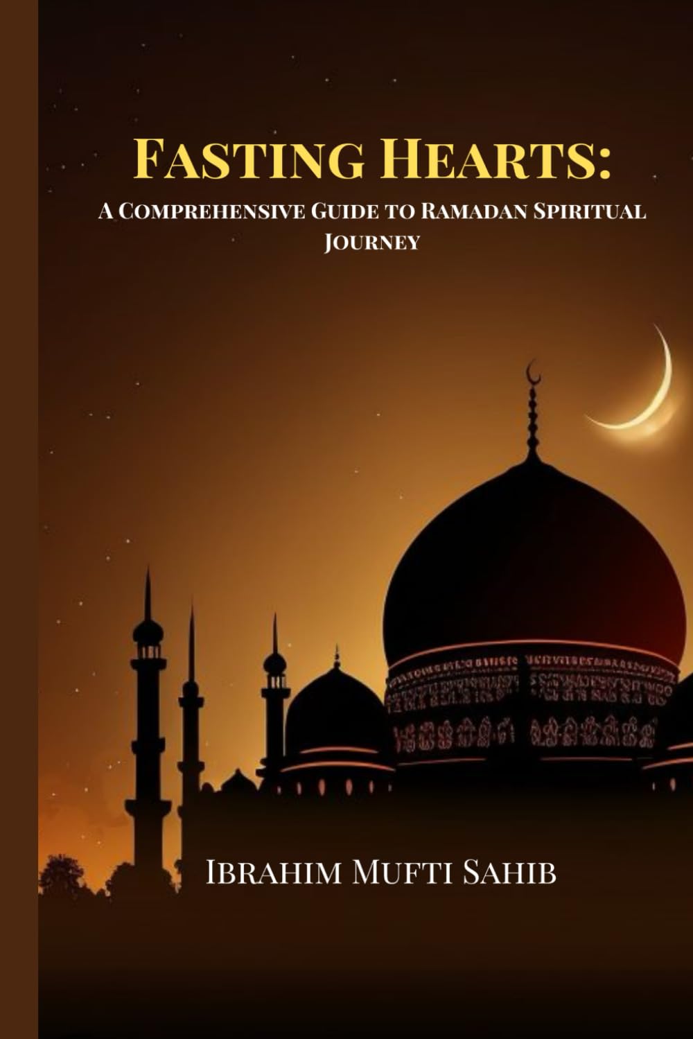 Fasting Hearts: A Comprehensive Guide to Ramadan Spiritual Journey: 1 (MUSLIM FAITHFULS CLUB)