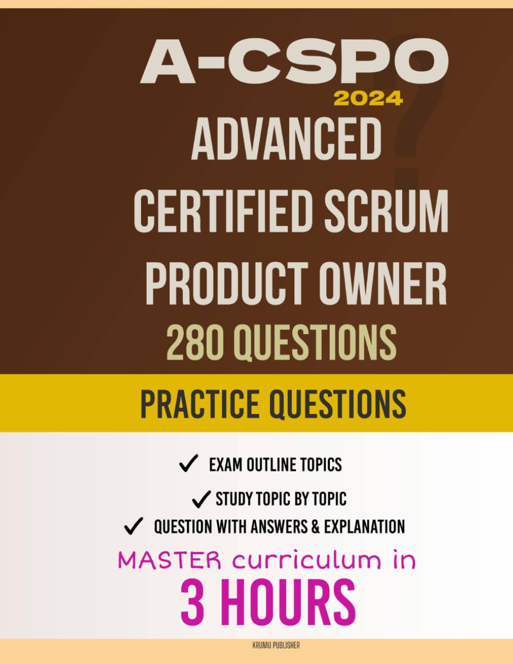 Advanced Certified Scrum Product Owner (A-CSPO): 280 Practice Questions: Learn the Why Behind the What - How to Master the Advanced Certified Scrum Product Owner (A-CSPO) Curriculum in 3 Hours