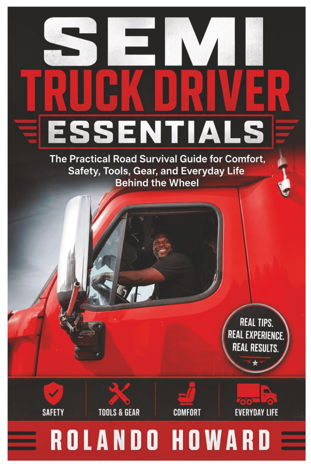Semi Truck Driver Essentials: The Practical Road Survival Guide for Comfort, Safety, Tools, Gear, and Everyday Life Behind the Wheel