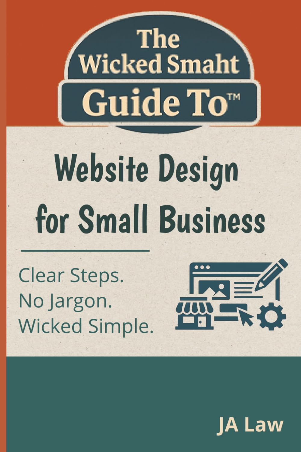 The Wicked Smaht Guide To - Website Design for Small Business: What Every Small Business Owner Must Know Before Building a Website