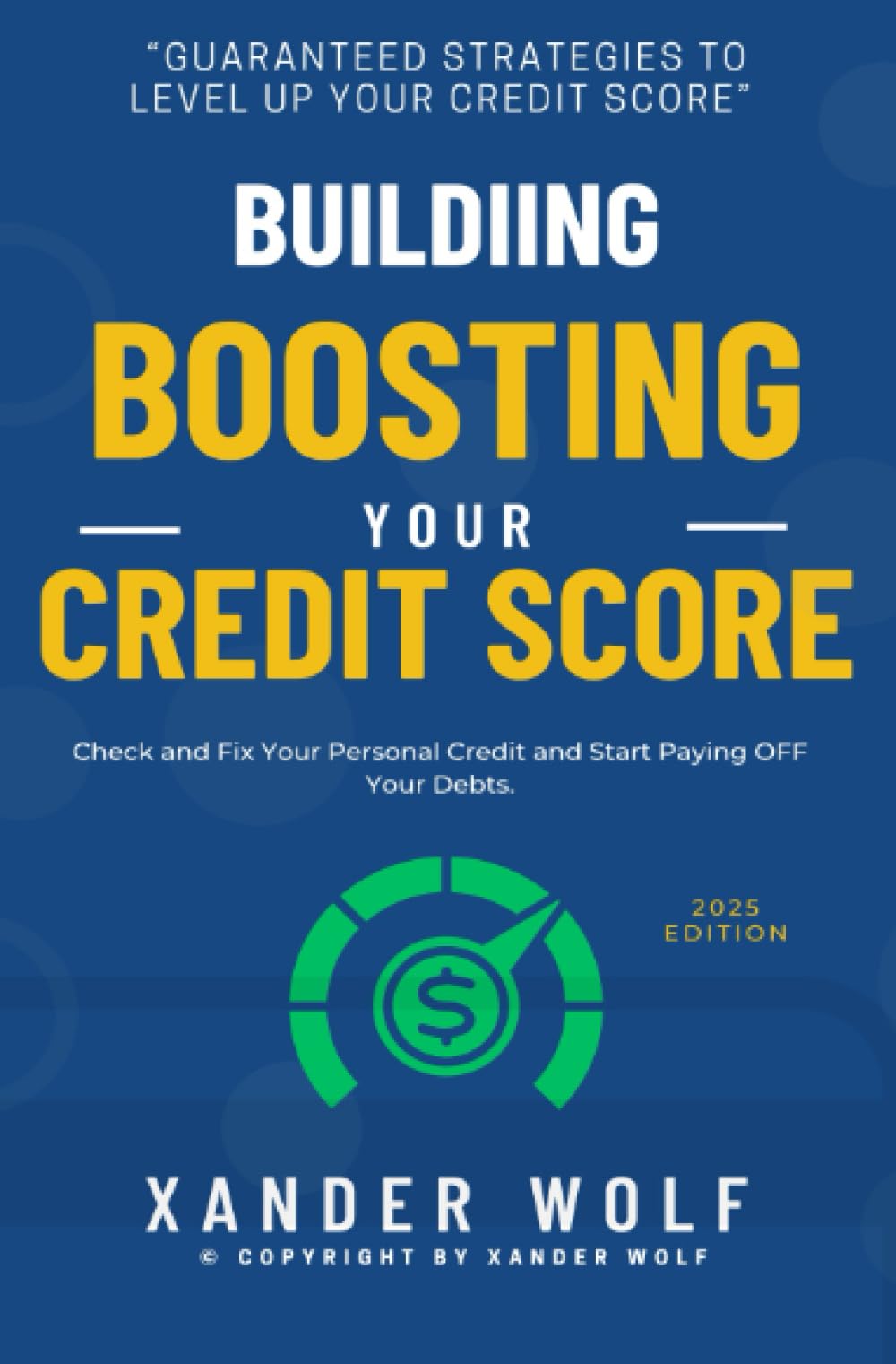 Building | Boosting Your Credit Score::: “Guaranteed Strategies to Level Up Your Credit Score” [Check and Fix Your Personal Credit and Start Paying OFF Your Debts.]
