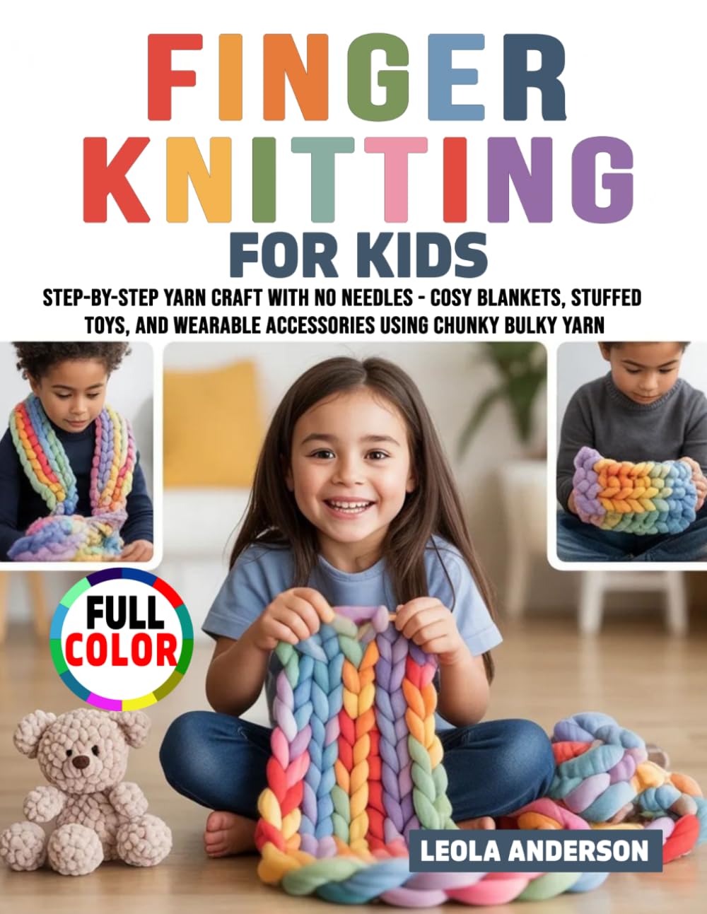 Finger Knitting for Kids: Step-by-Step Yarn Craft with No Needles - Cosy Blankets, Stuffed Toys, and Wearable Accessories Using Chunky Bulky Yarn