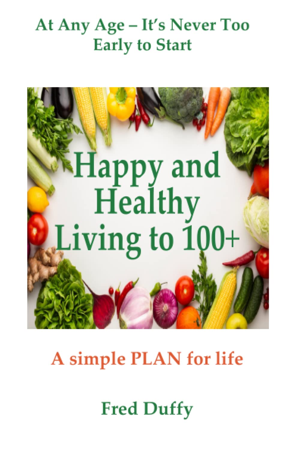 Happy and Healthy Living To 100+: A Simple PLAN for Life
