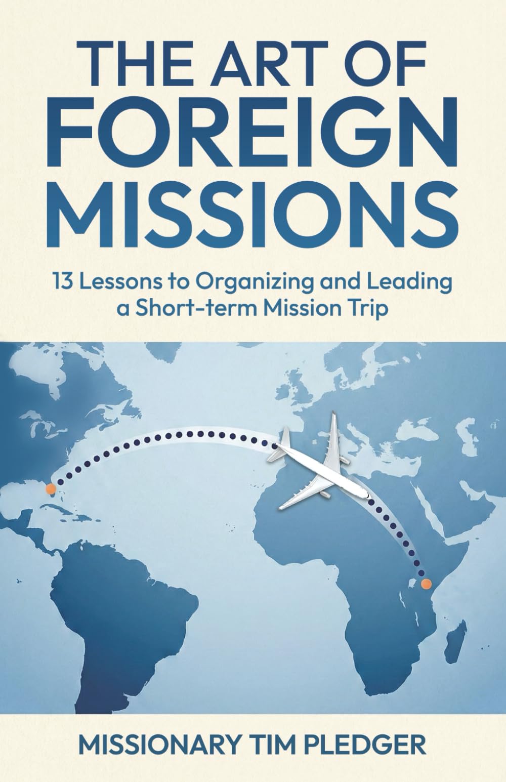 The Art of Foreign Missions: 13 Lessons to Organizing and Leading a Short-term Mission Trip