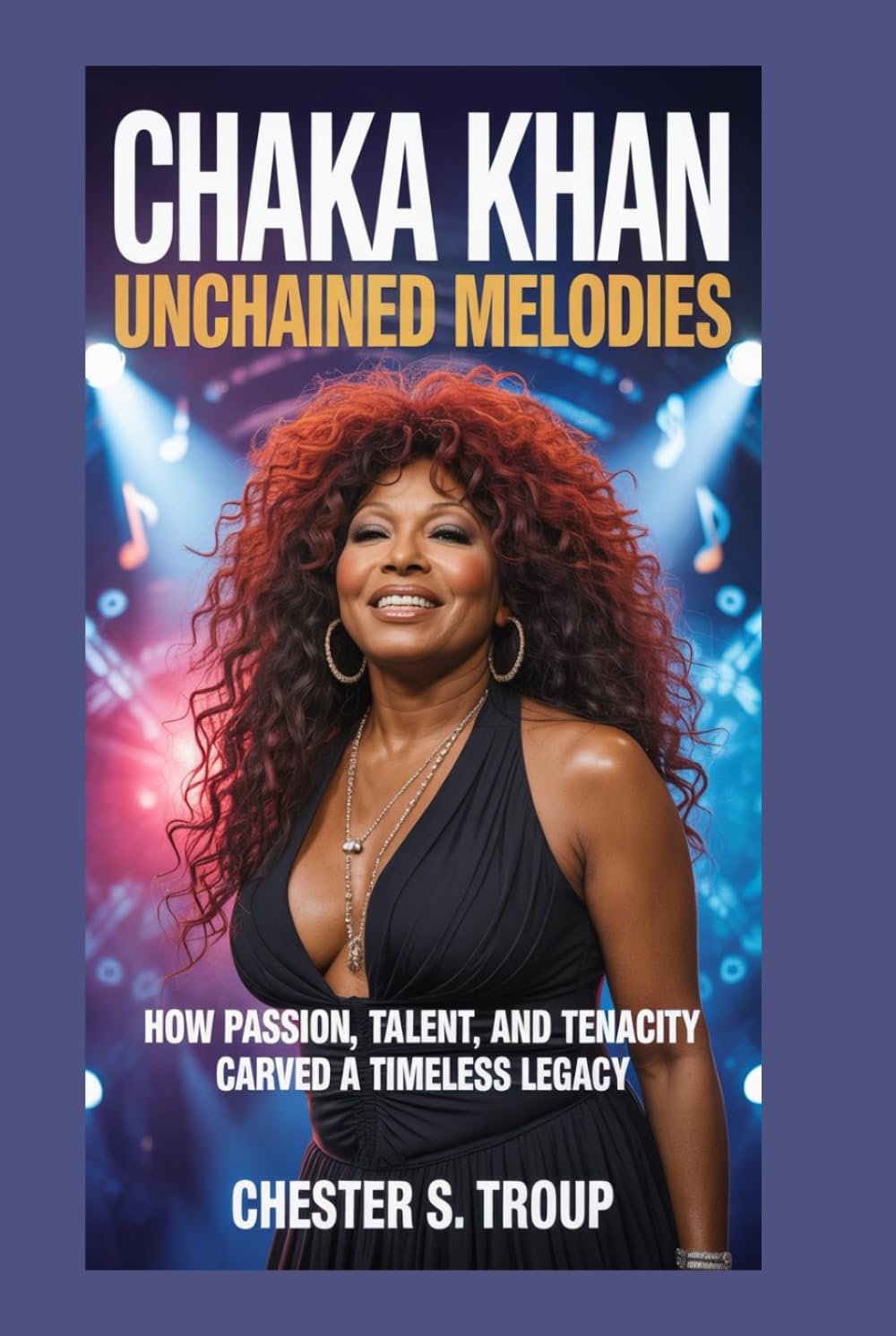 Chaka Khan: Unchained Melodies: How Passion, Talent, and Tenacity Carved a Timeless Legacy