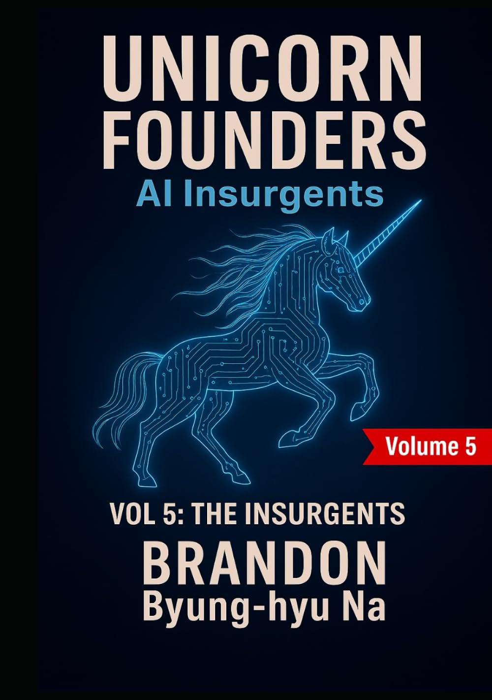 UNICORN FOUNDERS: AI Insurgents - Vol V: THE INSURGENTS (Startup Mastery)