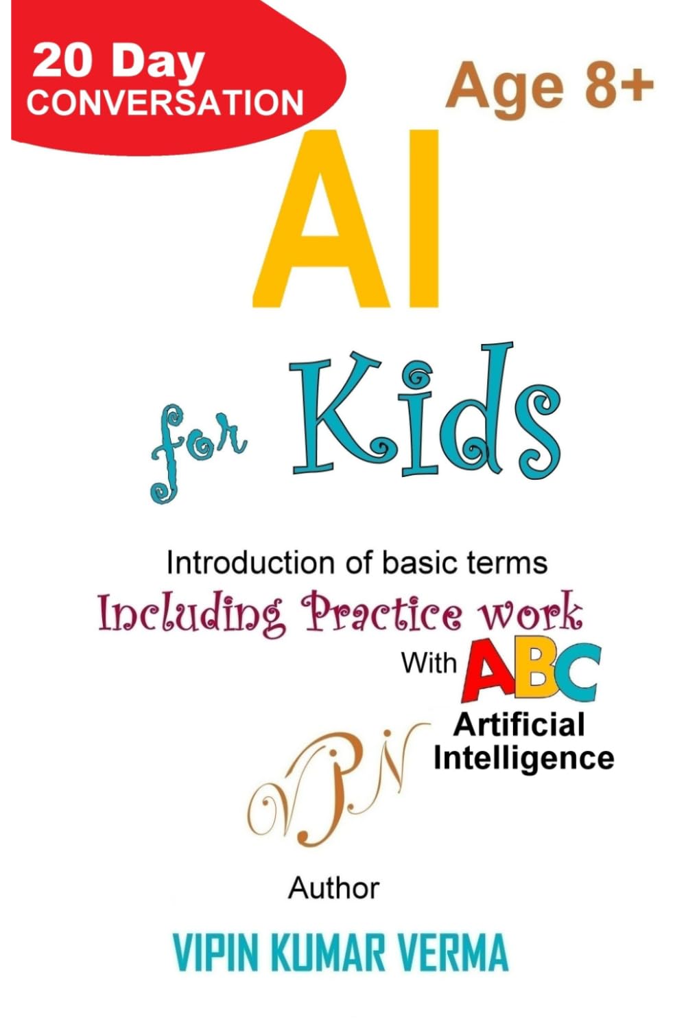 AI For Kids: A 20-Day Conversation Introducing Basic Artificial Intelligence Terms and Concepts.