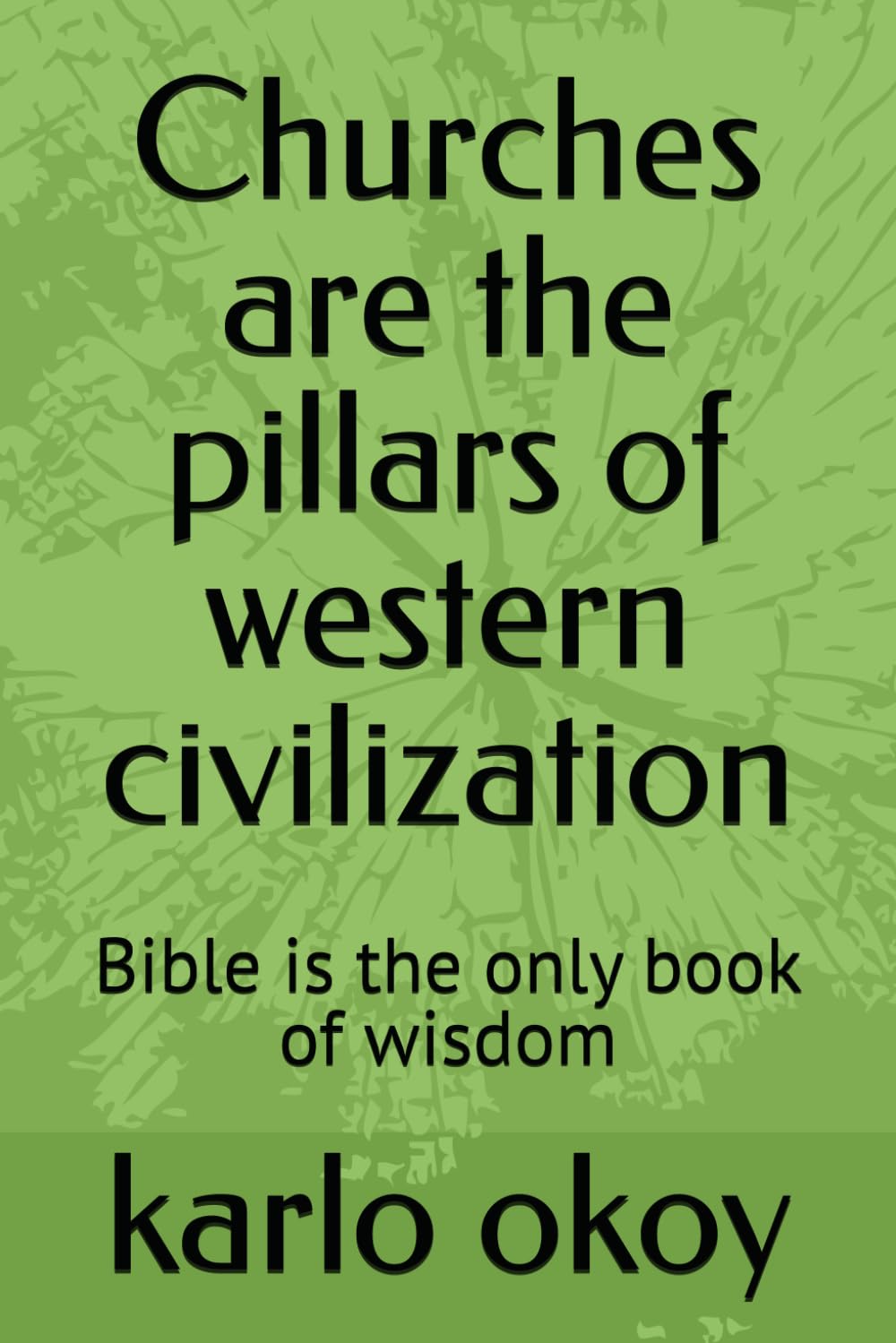 Churches are the pillars of western civilization: Bible is the only book of wisdom