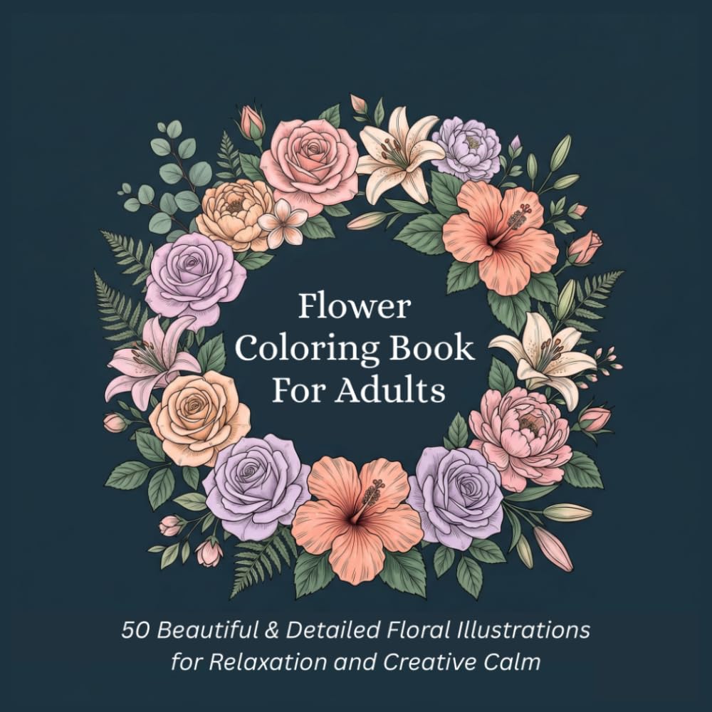 Flower Coloring Book for Adults: 50 Beautiful & Detailed Floral Illustrations for Relaxation and Creative Calm