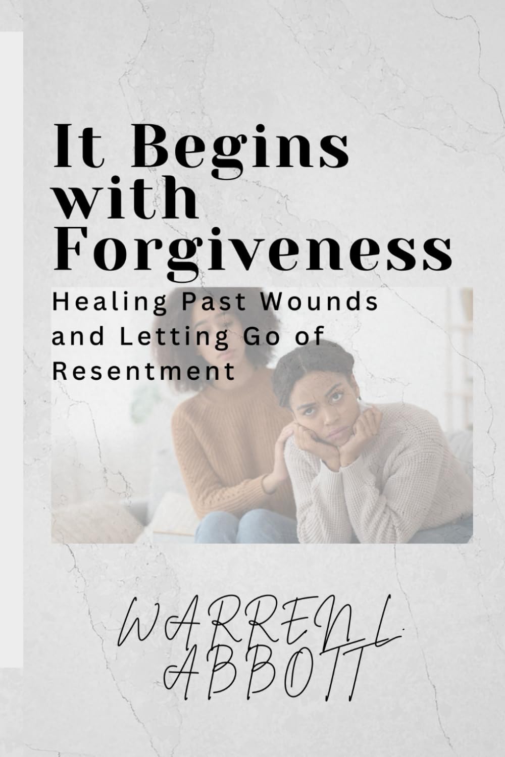 It Begins with Forgiveness: Healing Past Wounds and Letting Go of Resentment