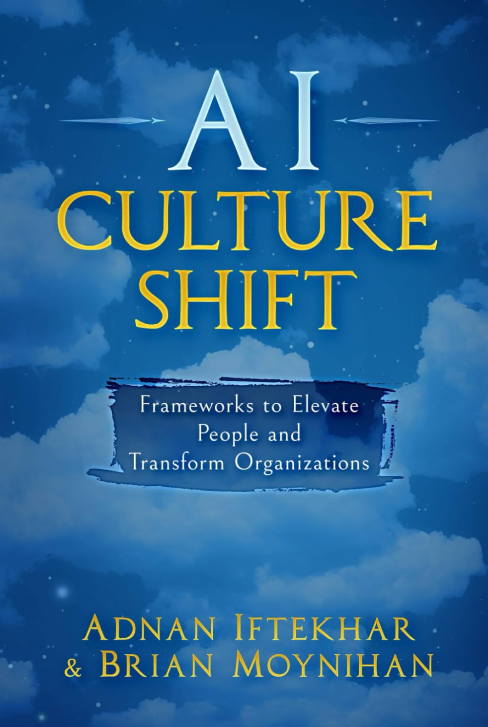AI Culture Shift: Frameworks to Elevate People and Transform Organizations