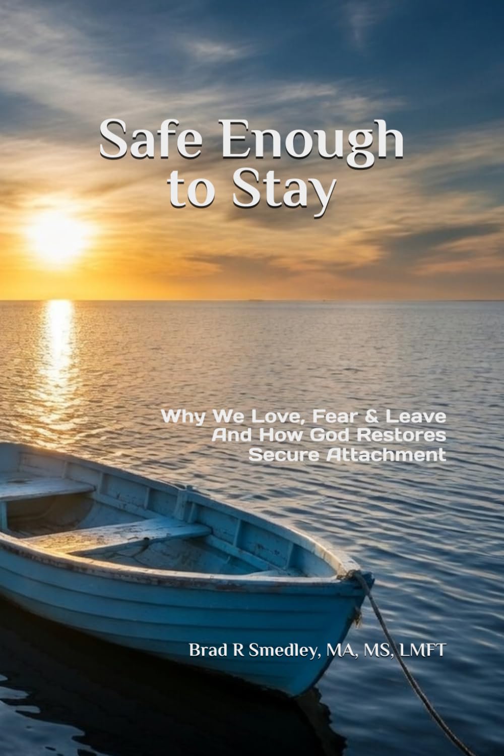 Safe Enough to Stay: Why We Love, Fear, and Leave – and How God Restores Secure Attachment