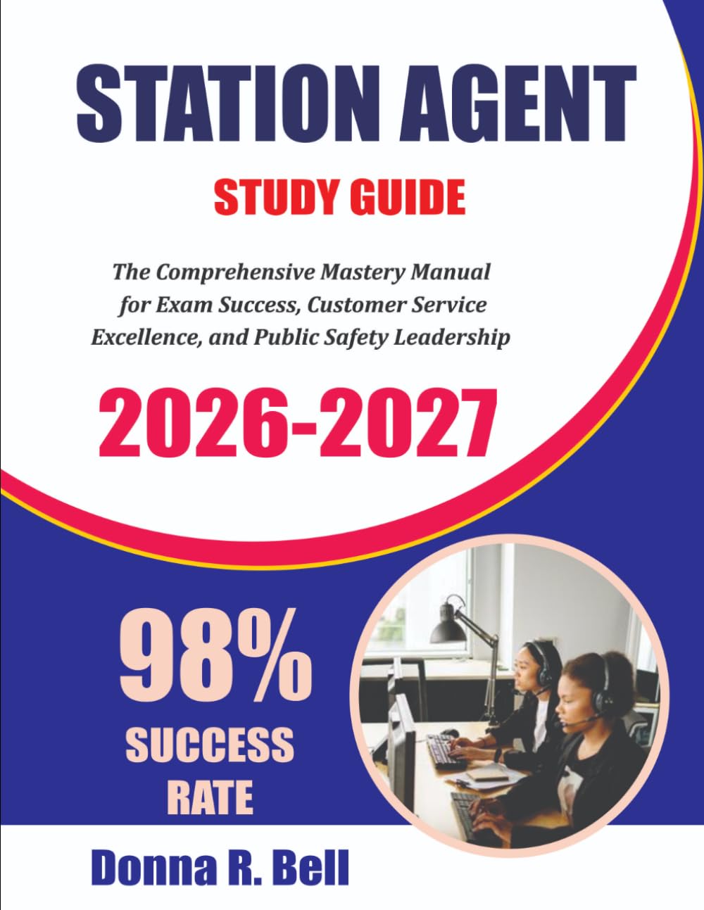 STATION AGENT EXAM PREP 2026-2027: The Comprehensive Mastery Manual for Exam Success, Customer Service Excellence, and Public Safety Leadership