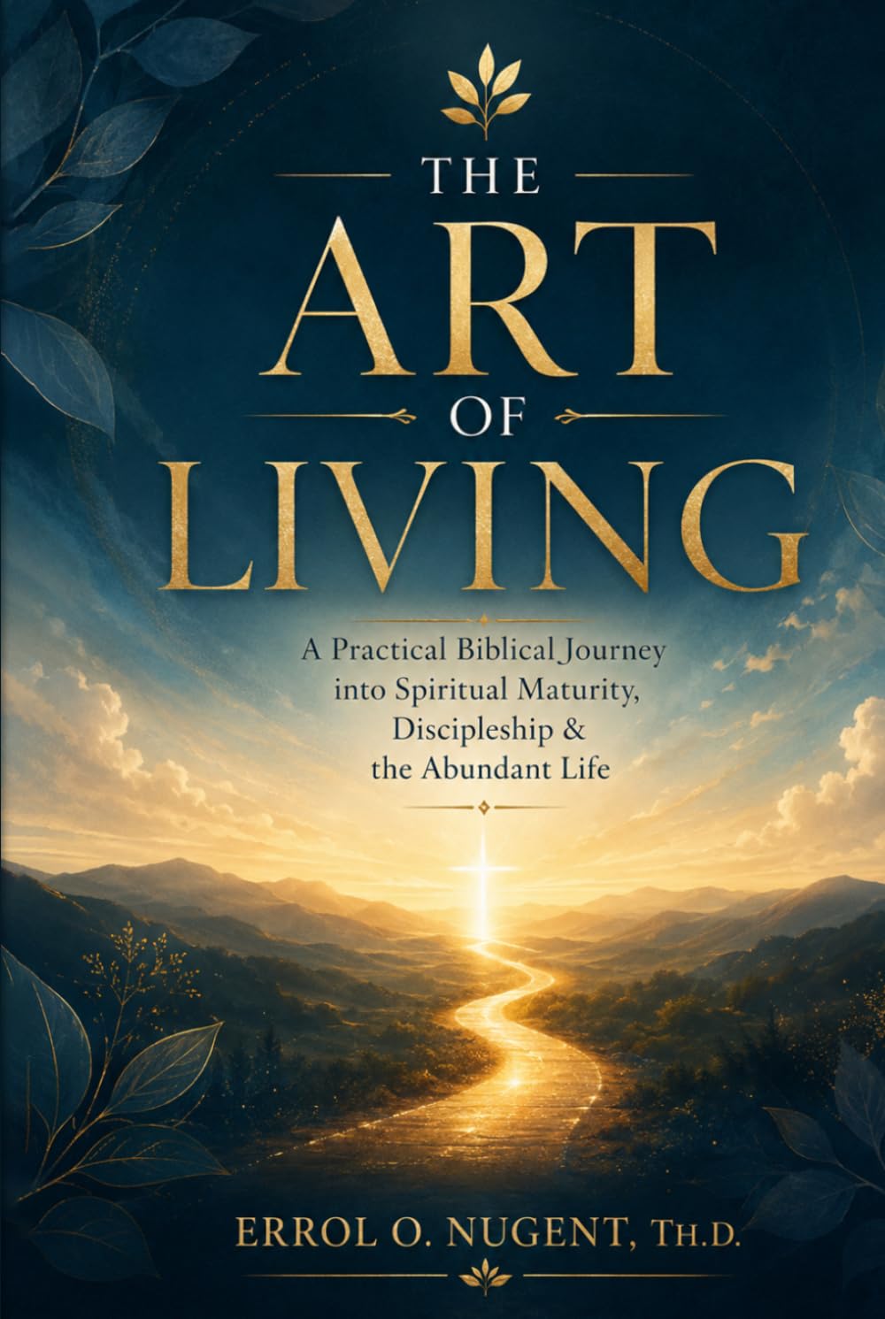 The Art Of Living: A Practical Biblical Journey into Spiritual Maturity, Discipleship, and the Abundant Life