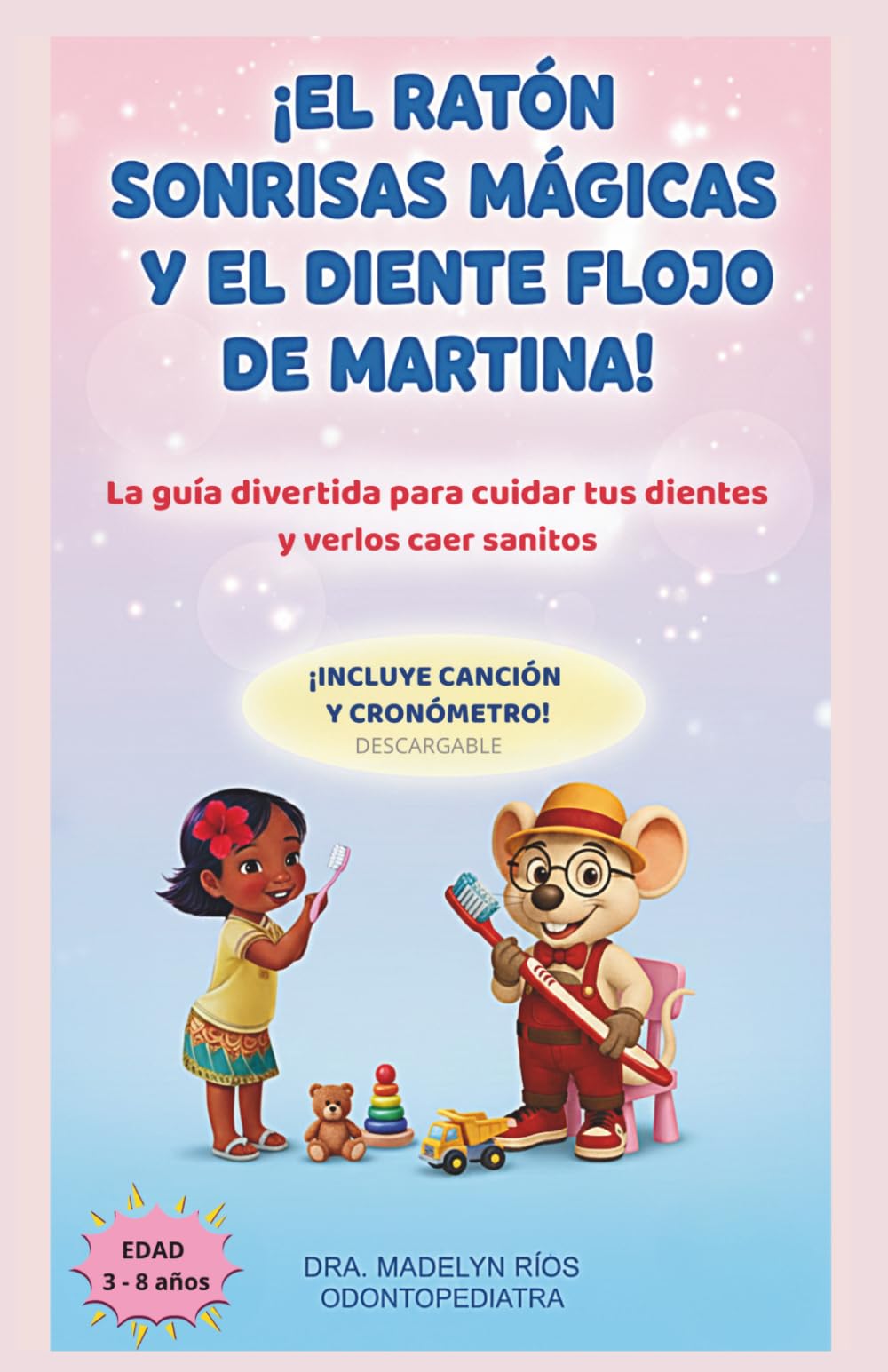 ¡EL RATÓN SONRISAS MÁGICAS Y EL DIENTE FLOJO DE MARTINA!: Incluye canción y cronómetro visual para que los niños se laven los dientes sin berrinches