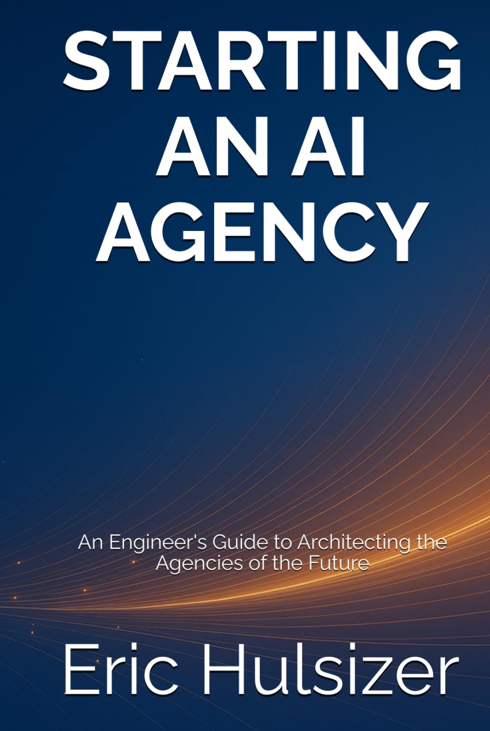 Starting an AI Agency: An Engineer's Guide to Architecting the Agencies of the Future