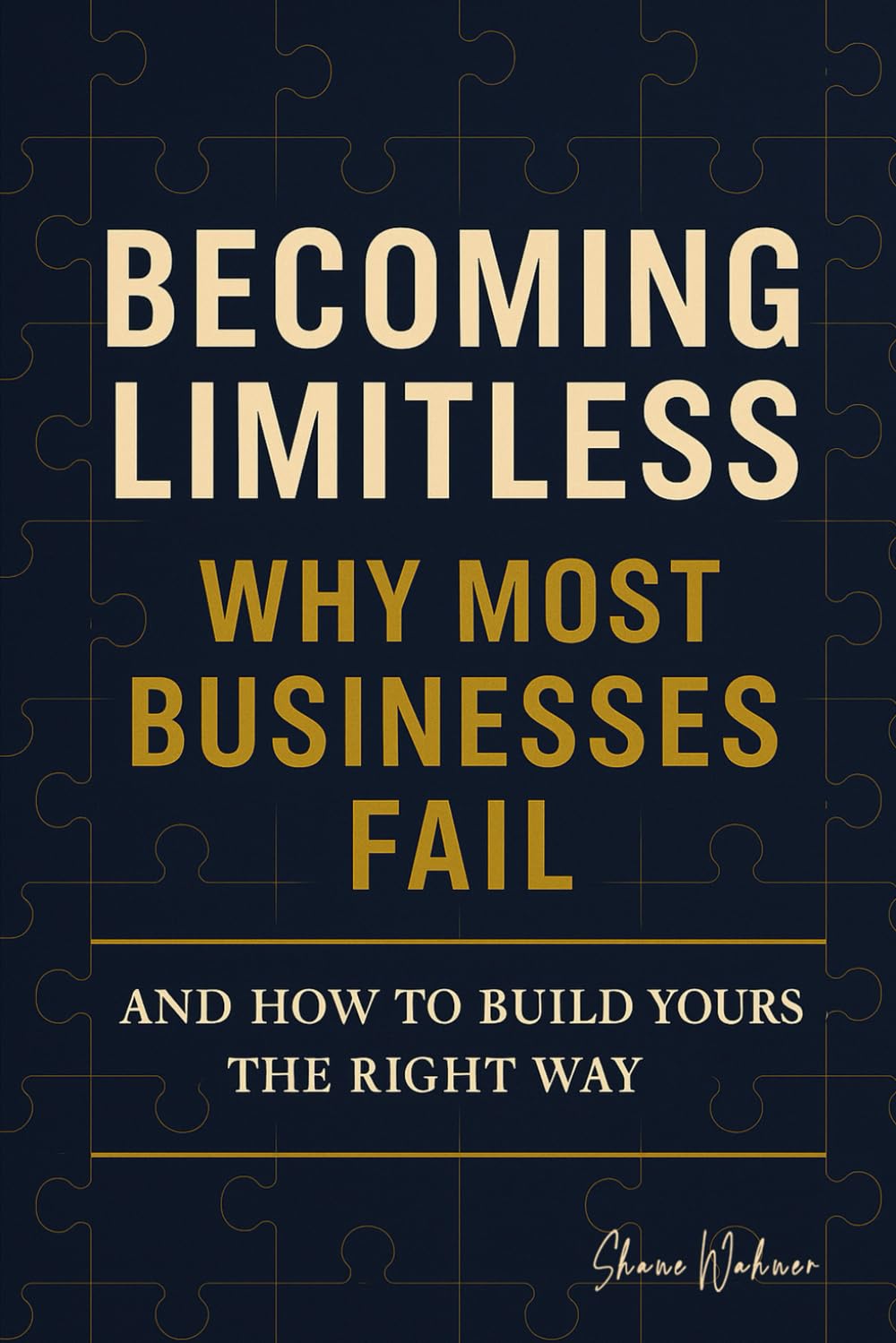 Becoming Limitless: Why Most Businesses Fail and How to Build Yours the Right Way (Becoming Limitless Leadership and Success)