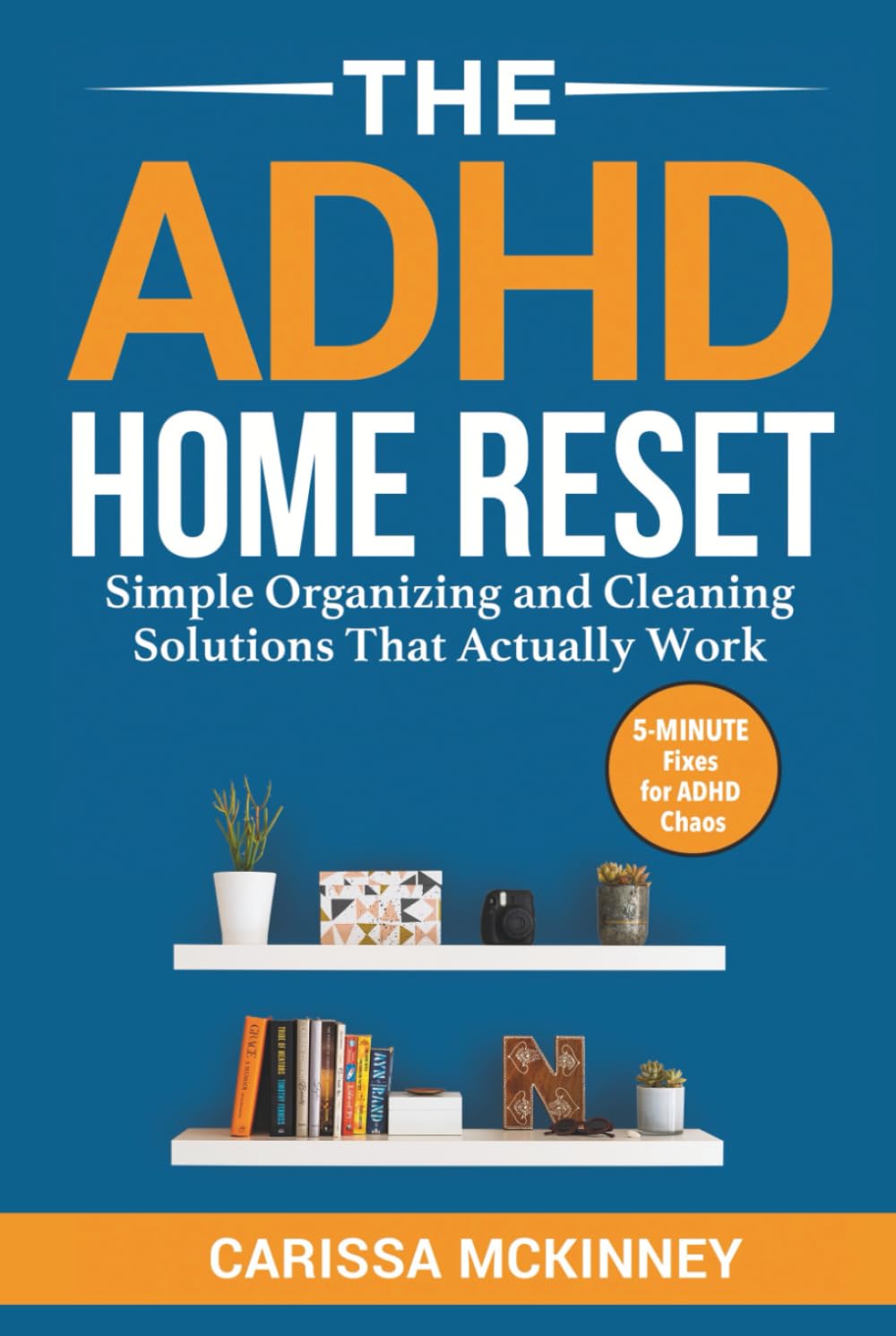 The ADHD Home Reset: Simple Organizing and Cleaning Solutions That Actually Work (5-Minute Fixes for ADHD Chaos)