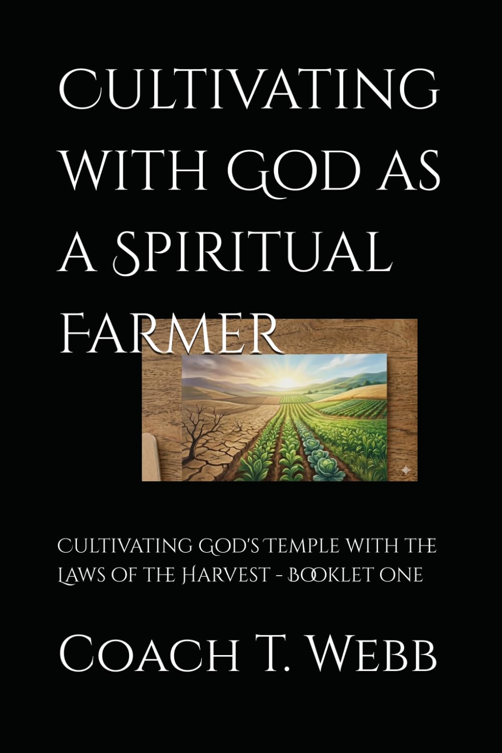 Cultivating with God as a Spiritual Farmer: Cultivating God's Temple with the Laws of the Harvest