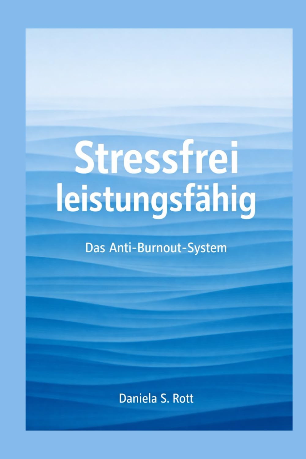 Stressfrei leistungsfähig: Das Anti Burnout System: Stress verstehen, Nervensystem beruhigen, Energie zurückgewinnen