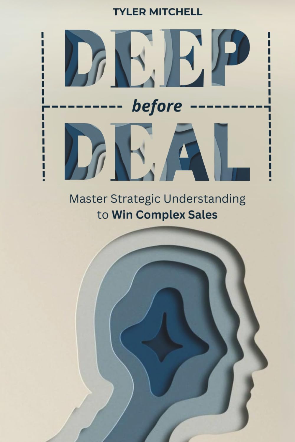Deep Before Deal: Master Strategic Understanding to Win Complex Sales