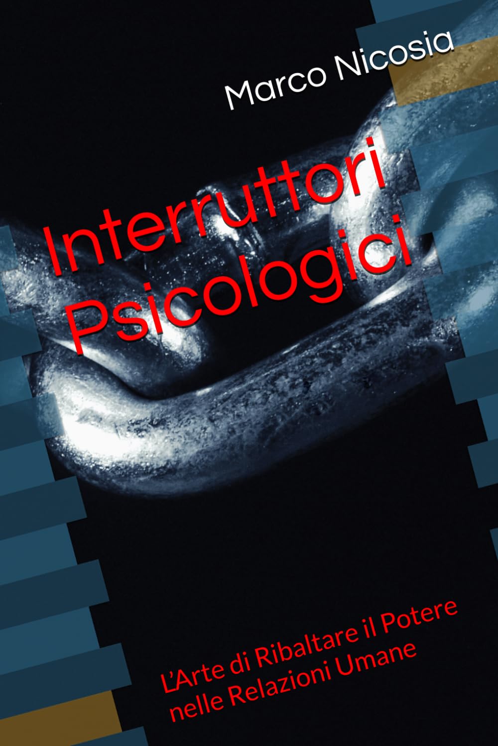 Interruttori Psicologici: L’Arte di Ribaltare il Potere nelle Relazioni Umane (L’Arte delle Relazioni Moderne)