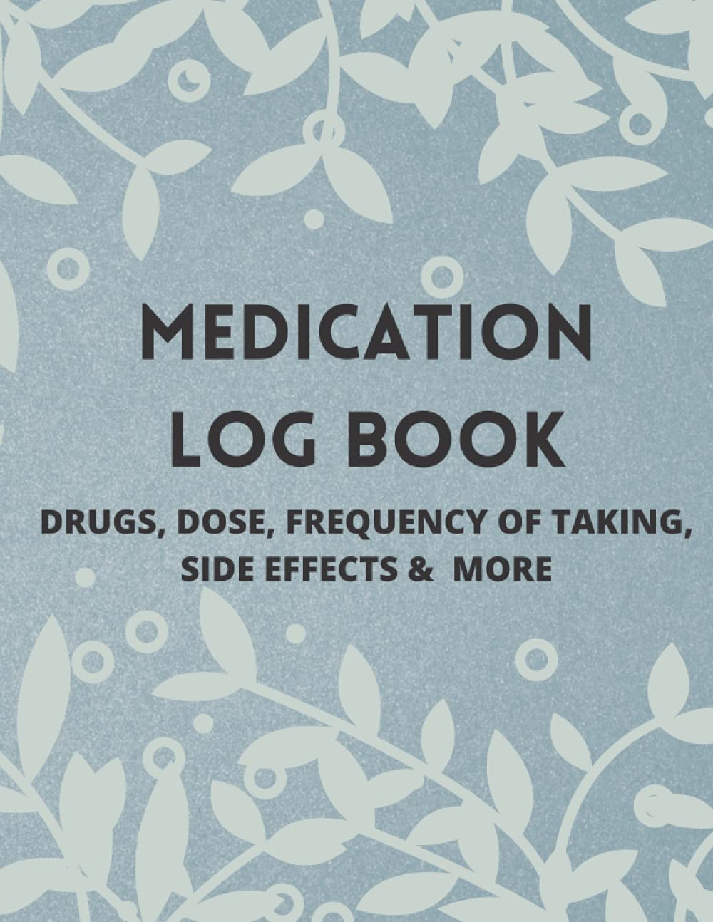 Medication Log Book: WEEKLY AND DAILY MEDICATION LOGBOOK / MEDICATION TRACKER JOURNAL : DRUGS, DOSE, FREQUENCY OF TAKING, SIDE EFFECTS & MORE