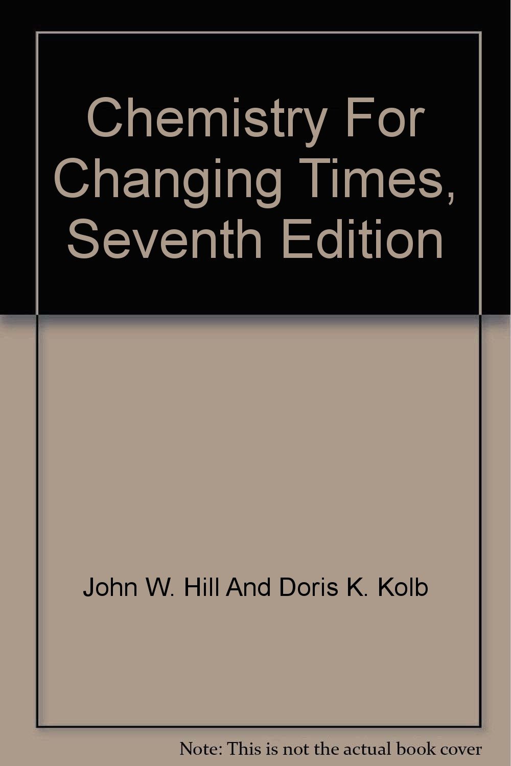 Chemistry For Changing Times, Seventh Edition John W. Hill and