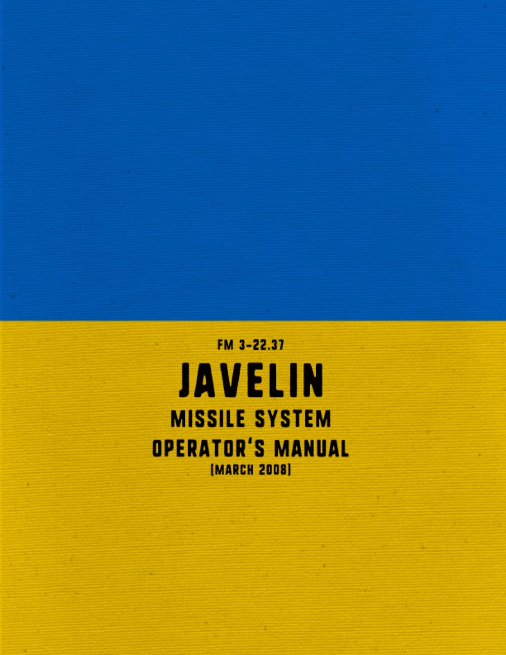 Javelin Missile System Operator's Manual: FM 3-22.37 (March 2008)