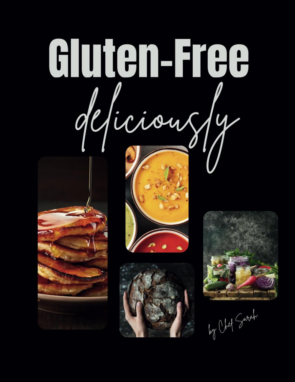 Gluten-Free, Deliciously: A Private Chef's Guide To Mouthwatering Cuisine