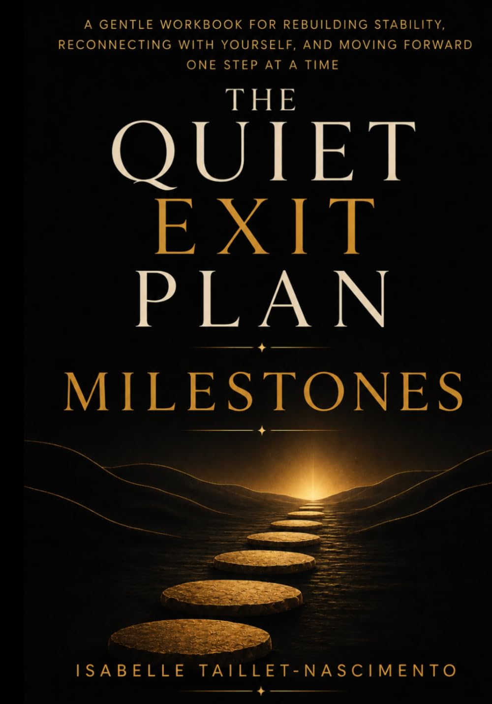 The Quiet Exit Plan: Milestones: A Gentle Workbook for Rebuilding Stability, Reconnecting with Yourself, and Moving Forward One Step at a Time