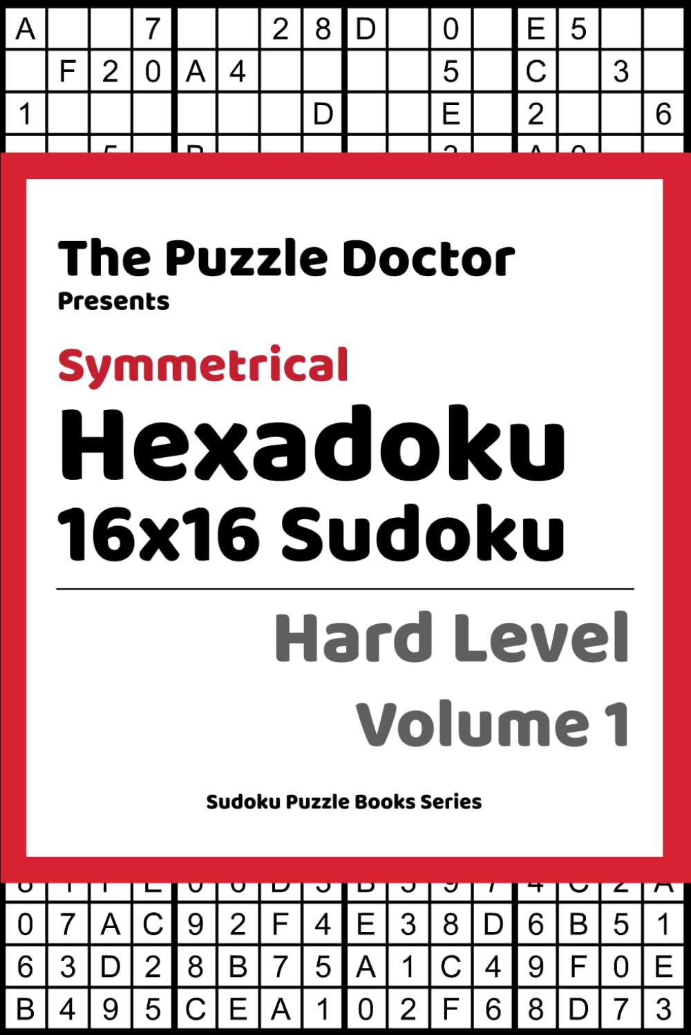 The Puzzle Doctor Presents Symmetrical Hexadoku - 16x16 Sudoku - Hard Level Volume 1 (Hexadoku 16x16 Sudoku Puzzle Book Series)