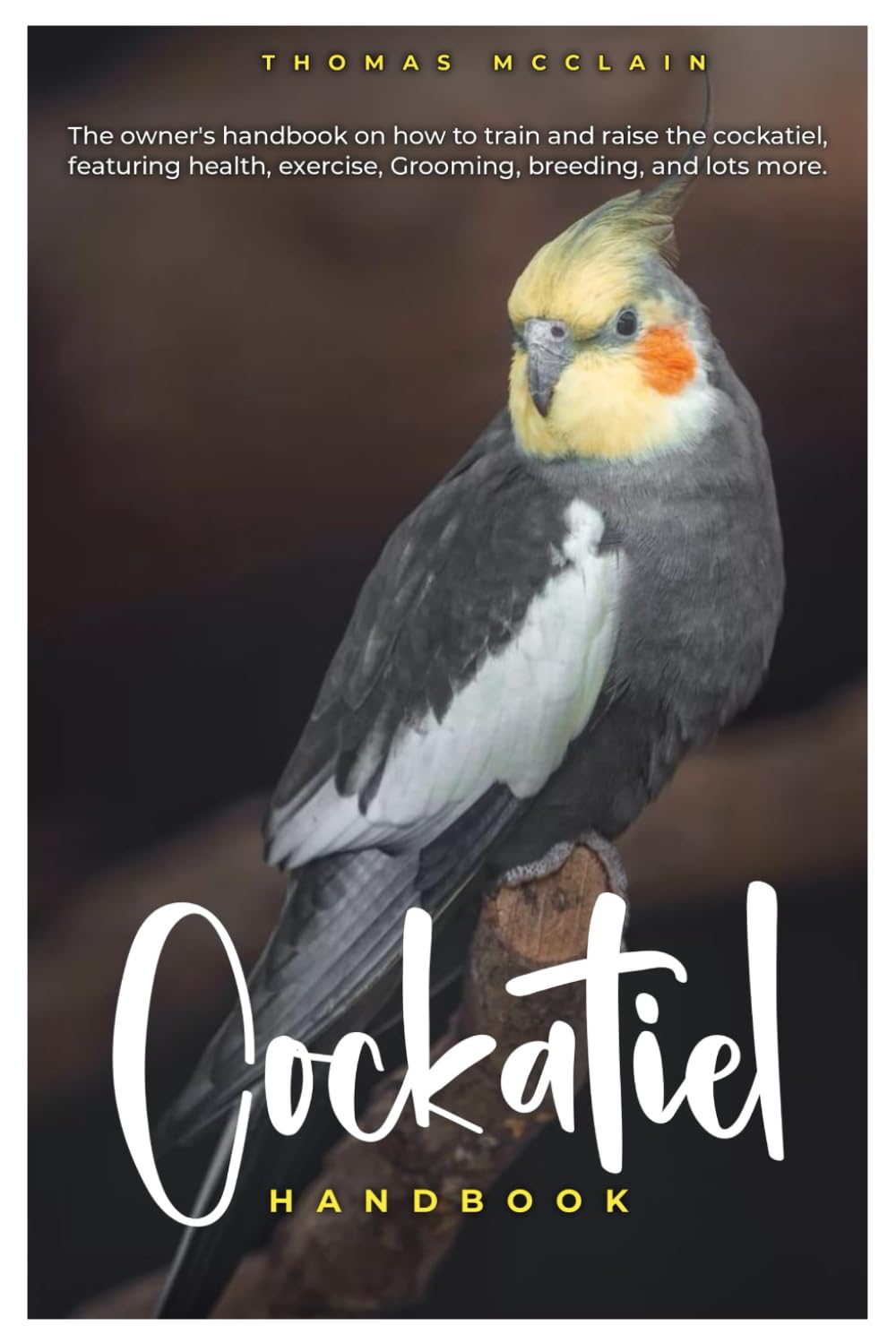 COCKATIEL HANDBOOK: The owner's handbook on how to train and raise the cockatiel, featuring health, exercise, grooming, breeding, and lots more.