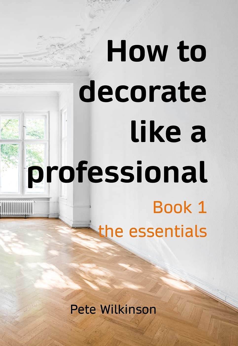How to decorate like a professional: book 1 - the essentials