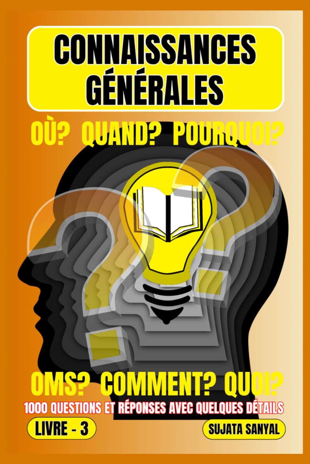 CONNAISSANCES GÉNÉRALES: LIVRE- 3, OÙ?, QUAND?, POURQUOI?, OMS?, COMMENT?, QUOI?, 1000 QUESTIONS ET RÉPONSES AVEC QUELQUES DÉTAILS, ce livre propose une approche systématique de l'apprentissage.